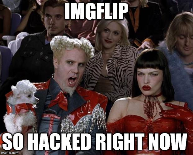 Mugatu So Hot Right Now | IMGFLIP SO HACKED RIGHT NOW | image tagged in memes,mugatu so hot right now | made w/ Imgflip meme maker