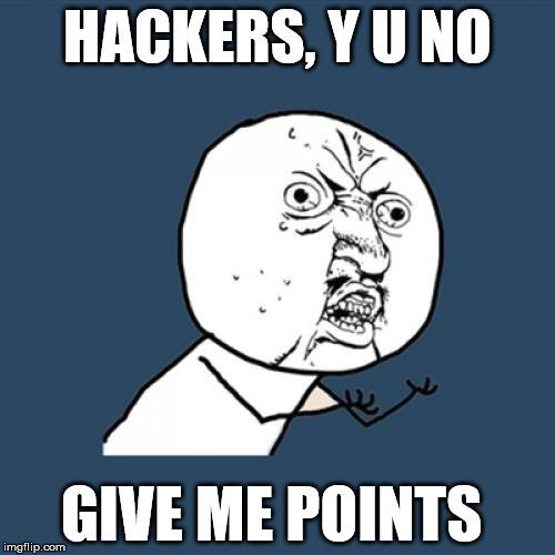 Y U No | HACKERS, Y U NO GIVE ME POINTS | image tagged in memes,y u no | made w/ Imgflip meme maker