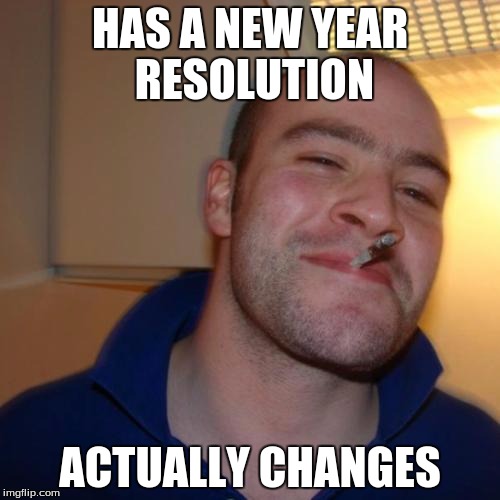 Good Guy Greg Meme | HAS A NEW YEAR RESOLUTION ACTUALLY CHANGES | image tagged in memes,good guy greg,new years | made w/ Imgflip meme maker