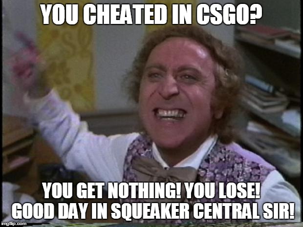 You get nothing! You lose! Good day sir! | YOU CHEATED IN CSGO? YOU GET NOTHING! YOU LOSE! GOOD DAY IN SQUEAKER CENTRAL SIR! | image tagged in you get nothing you lose good day sir | made w/ Imgflip meme maker
