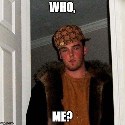 WHO, ME? | made w/ Imgflip meme maker