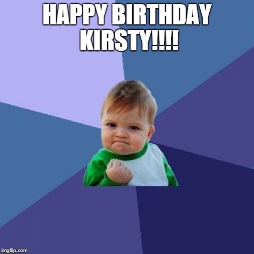 Success Kid | HAPPY BIRTHDAY KIRSTY!!!! | image tagged in memes,success kid | made w/ Imgflip meme maker