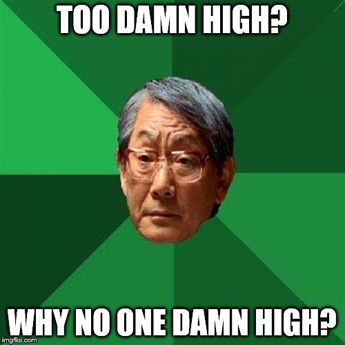 TOO DAMN HIGH? WHY NO ONE DAMN HIGH? | made w/ Imgflip meme maker