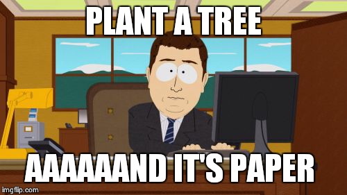 Aaaaand Its Gone Meme | PLANT A TREE AAAAAAND IT'S PAPER | image tagged in memes,aaaaand its gone | made w/ Imgflip meme maker