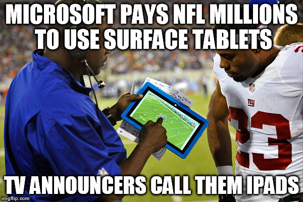 Are You Ready For Some iPad? | MICROSOFT PAYS NFL MILLIONS TO USE SURFACE TABLETS TV ANNOUNCERS CALL THEM IPADS | image tagged in football | made w/ Imgflip meme maker
