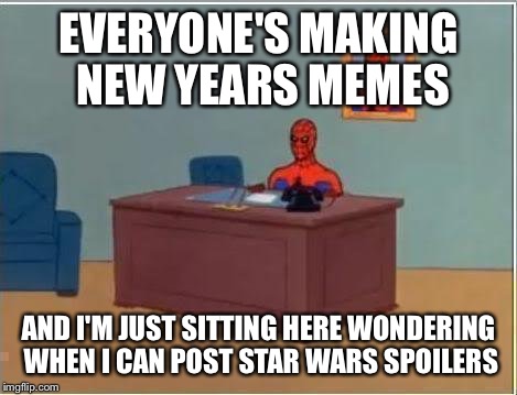 Spiderman Computer Desk | EVERYONE'S MAKING NEW YEARS MEMES AND I'M JUST SITTING HERE WONDERING WHEN I CAN POST STAR WARS SPOILERS | image tagged in memes,spiderman computer desk,spiderman | made w/ Imgflip meme maker