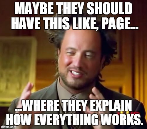 Ancient Aliens Meme | MAYBE THEY SHOULD HAVE THIS LIKE, PAGE... ...WHERE THEY EXPLAIN HOW EVERYTHING WORKS. | image tagged in memes,ancient aliens | made w/ Imgflip meme maker