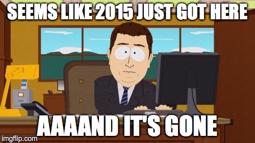 Aaaaand Its Gone | SEEMS LIKE 2015 JUST GOT HERE AAAAND IT'S GONE | image tagged in memes,aaaaand its gone | made w/ Imgflip meme maker