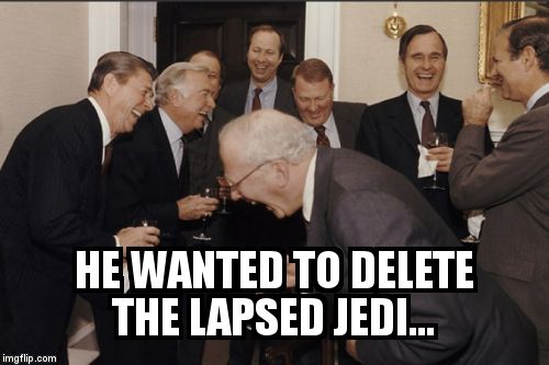 Laughing Men In Suits Meme | HE WANTED TO DELETE THE LAPSED JEDI... | image tagged in memes,laughing men in suits | made w/ Imgflip meme maker