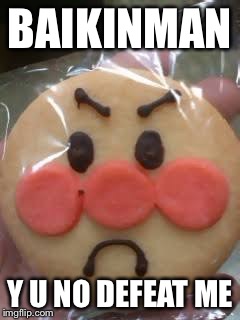 Anpanman's Y U No Face | BAIKINMAN Y U NO DEFEAT ME | image tagged in memes | made w/ Imgflip meme maker