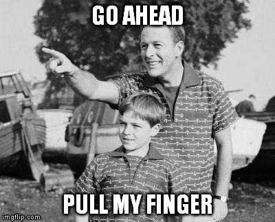 Look Son | GO AHEAD PULL MY FINGER | image tagged in memes,look son | made w/ Imgflip meme maker