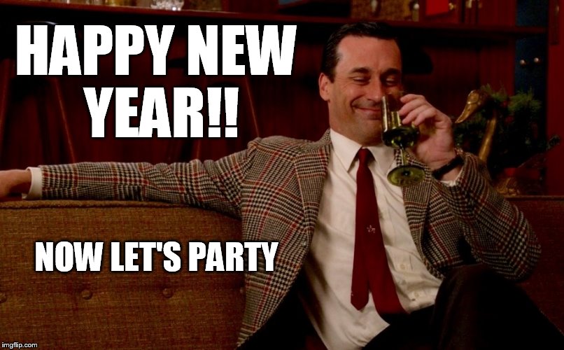 Don Draper New Years Eve | HAPPY NEW YEAR!! NOW LET'S PARTY | image tagged in don draper new years eve | made w/ Imgflip meme maker