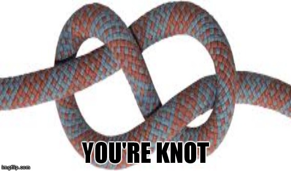 YOU'RE KNOT | made w/ Imgflip meme maker
