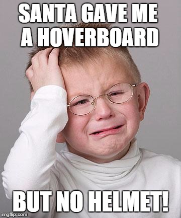 saw all the Christmas videos of people  on their hoverboards wobbling and falling all over the place and not a helmet in sight.  | SANTA GAVE ME A HOVERBOARD BUT NO HELMET! | image tagged in first world problems kid,memes | made w/ Imgflip meme maker