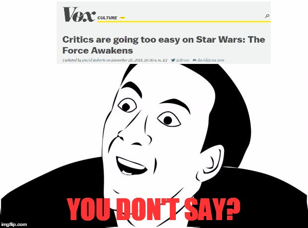 My reaction to David Roberts' review on Vox | YOU DON'T SAY? | image tagged in memes,you don't say,star wars,episode 7,movie review,critics are going too easy | made w/ Imgflip meme maker