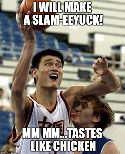 Mmm | I WILL MAKE A SLAM-EEYUCK! MM MM...TASTES LIKE CHICKEN | image tagged in basketball | made w/ Imgflip meme maker