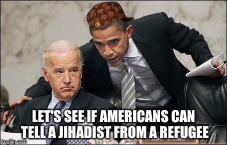 Obama coaches Biden | LET'S SEE IF AMERICANS CAN TELL A JIHADIST FROM A REFUGEE | image tagged in obama coaches biden,scumbag | made w/ Imgflip meme maker