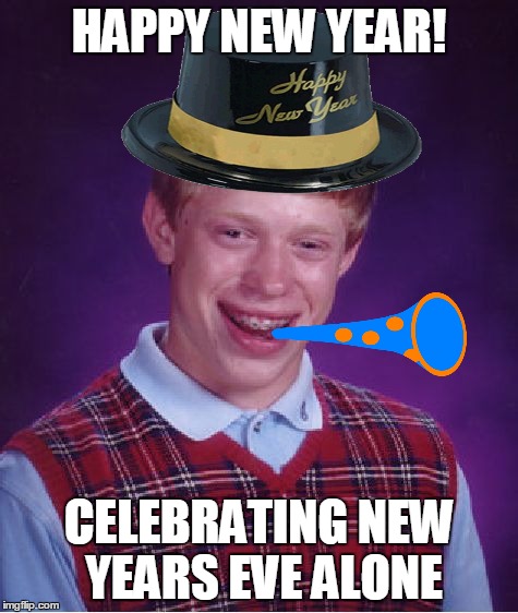 Bad Luck Brian Meme | HAPPY NEW YEAR! CELEBRATING NEW YEARS EVE ALONE | image tagged in memes,bad luck brian | made w/ Imgflip meme maker