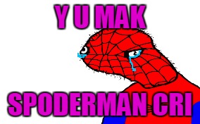 Y U MAK SPODERMAN CRI | made w/ Imgflip meme maker