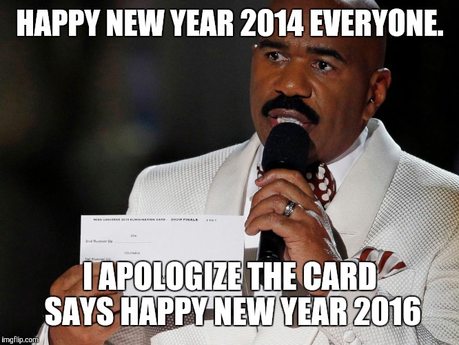 Steve Harvey | HAPPY NEW YEAR 2014 EVERYONE. I APOLOGIZE THE CARD SAYS HAPPY NEW YEAR 2016 | image tagged in steve harvey | made w/ Imgflip meme maker