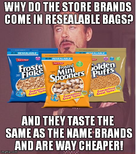 Face You Make Robert Downey Jr Meme | WHY DO THE STORE BRANDS COME IN RESEALABLE BAGS? AND THEY TASTE THE SAME AS THE NAME BRANDS AND ARE WAY CHEAPER! | image tagged in memes,face you make robert downey jr | made w/ Imgflip meme maker