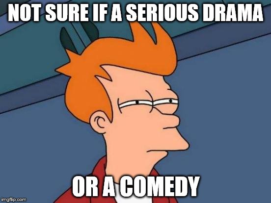 Some movies really don't help themselves... | NOT SURE IF A SERIOUS DRAMA OR A COMEDY | image tagged in memes,futurama fry,movies,films | made w/ Imgflip meme maker