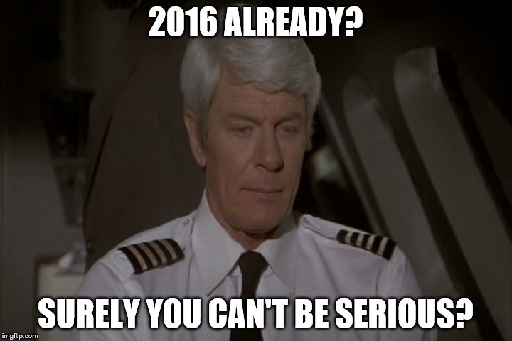 2015 is Oveur, Roger | 2016 ALREADY? SURELY YOU CAN'T BE SERIOUS? | image tagged in captain oveur,2016,airplane,SubSimGPT2Interactive | made w/ Imgflip meme maker