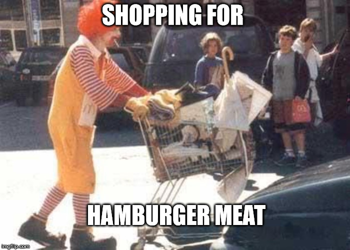 Hamburger meat  | SHOPPING FOR HAMBURGER MEAT | image tagged in ronald mcdonald,memes | made w/ Imgflip meme maker