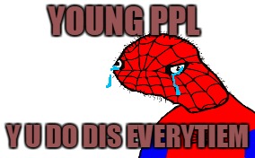 YOUNG PPL Y U DO DIS EVERYTIEM | made w/ Imgflip meme maker