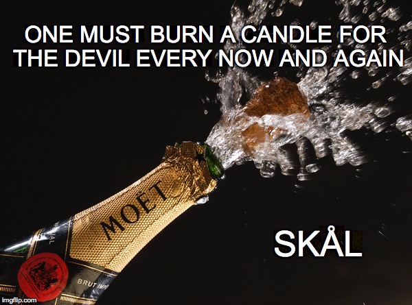 Best New Year's Toast | ONE MUST BURN A CANDLE FOR THE DEVIL EVERY NOW AND AGAIN SKÅL | image tagged in skal,devil,champagne,champagne toast | made w/ Imgflip meme maker