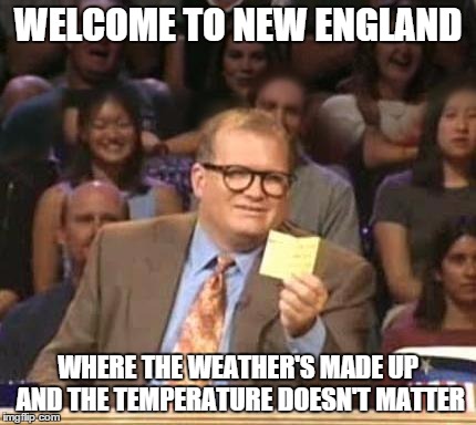 Drew Carey | WELCOME TO NEW ENGLAND WHERE THE WEATHER'S MADE UP AND THE TEMPERATURE DOESN'T MATTER | image tagged in drew carey | made w/ Imgflip meme maker