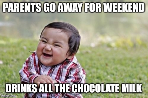 Evil Toddler Meme | PARENTS GO AWAY FOR WEEKEND DRINKS ALL THE CHOCOLATE MILK | image tagged in memes,evil toddler | made w/ Imgflip meme maker