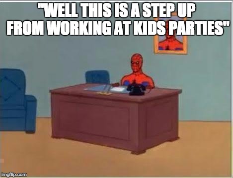 Step up | "WELL THIS IS A STEP UP FROM WORKING AT KIDS PARTIES" | image tagged in memes,spiderman computer desk,spiderman | made w/ Imgflip meme maker