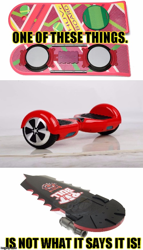 not a hoverboard | ONE OF THESE THINGS. IS NOT WHAT IT SAYS IT IS! | image tagged in not a hoverboard | made w/ Imgflip meme maker