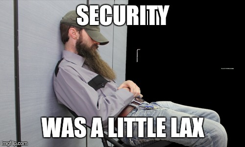 SECURITY WAS A LITTLE LAX | made w/ Imgflip meme maker