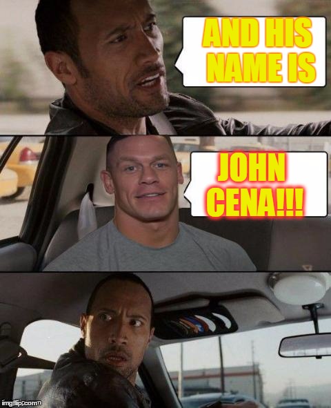 The Rock Driving (John Cena version) | AND HIS NAME IS JOHN CENA!!! | image tagged in the rock driving john cena version | made w/ Imgflip meme maker