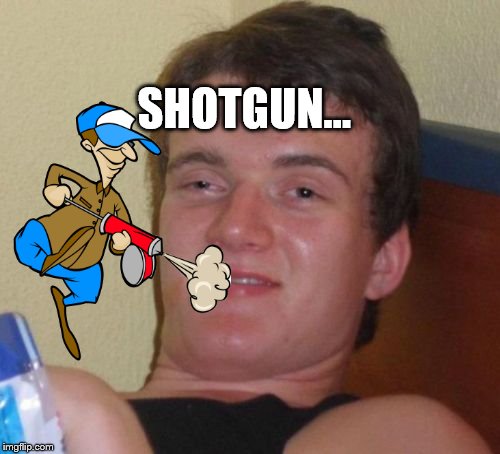 Another late night and no 3rd submission... | SHOTGUN... | image tagged in memes,10 guy | made w/ Imgflip meme maker