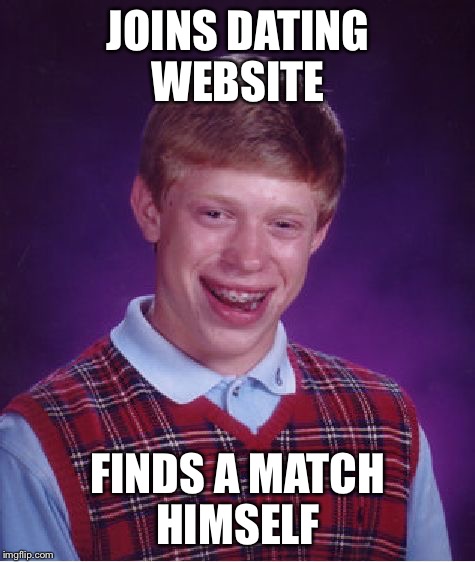Lost count on these websites  | JOINS DATING WEBSITE FINDS A MATCH HIMSELF | image tagged in memes,bad luck brian | made w/ Imgflip meme maker