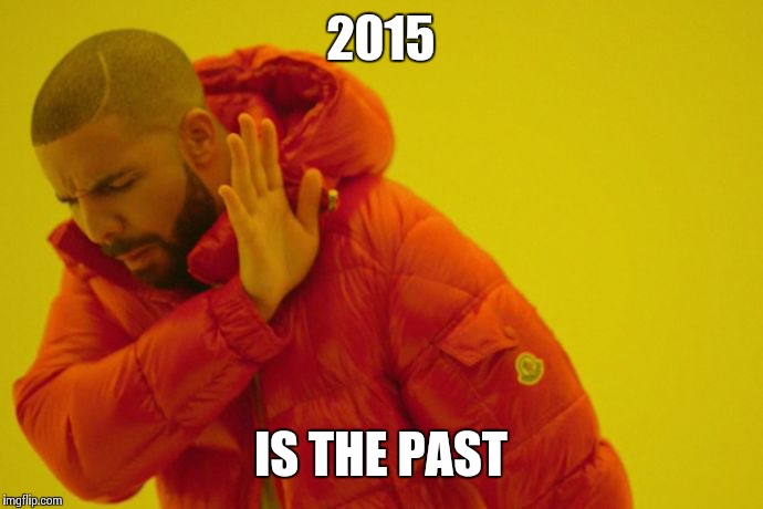 Drake hotline bling | 2015 IS THE PAST | image tagged in drake hotline bling | made w/ Imgflip meme maker