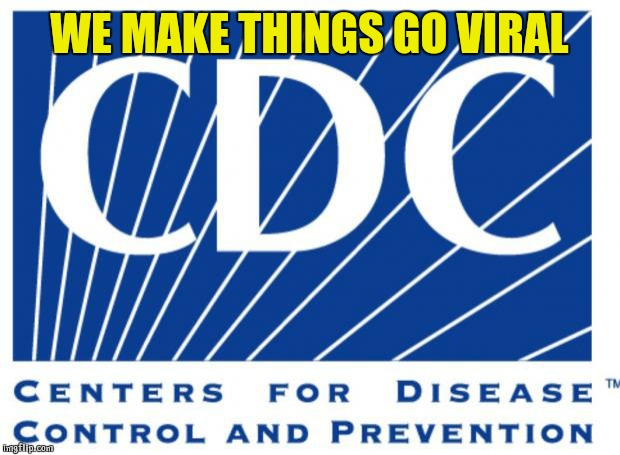 scumbagcdc | WE MAKE THINGS GO VIRAL | image tagged in scumbagcdc | made w/ Imgflip meme maker