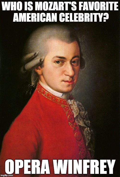 Mozart | WHO IS MOZART'S FAVORITE AMERICAN CELEBRITY? OPERA WINFREY | image tagged in mozart | made w/ Imgflip meme maker