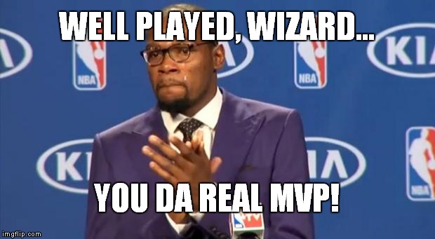 You The Real MVP Meme | WELL PLAYED, WIZARD... YOU DA REAL MVP! | image tagged in memes,you the real mvp | made w/ Imgflip meme maker