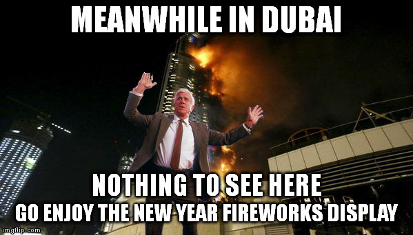 Nothing to See Here | MEANWHILE IN DUBAI GO ENJOY THE NEW YEAR FIREWORKS DISPLAY NOTHING TO SEE HERE | image tagged in dubai,new years,fire,fireworks,colorful fireworks,hotel | made w/ Imgflip meme maker