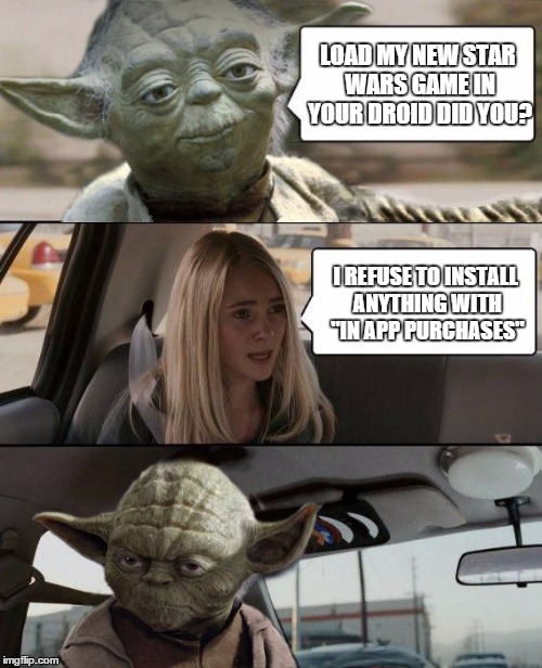 These new games are like having a pocket sized sarlacc pit for your money | LOAD MY NEW STAR WARS GAME IN YOUR DROID DID YOU? I REFUSE TO INSTALL ANYTHING WITH "IN APP PURCHASES" | image tagged in memes,funny,yoda driving | made w/ Imgflip meme maker