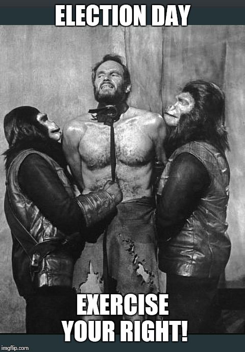 Could be worst | ELECTION DAY EXERCISE YOUR RIGHT! | image tagged in memes,funny,jokes,election 2016,charlton heston planet of the apes | made w/ Imgflip meme maker