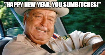 Buford T Justice | "HAPPY NEW YEAR, YOU SUMB**CHES!" | image tagged in happy new year | made w/ Imgflip meme maker