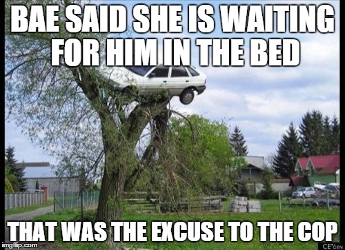 Secure Parking | BAE SAID SHE IS WAITING FOR HIM IN THE BED THAT WAS THE EXCUSE TO THE COP | image tagged in memes,secure parking | made w/ Imgflip meme maker