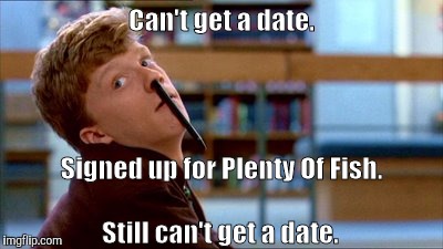 Original Bad Luck Brian Meme | Can't get a date. Signed up for Plenty Of Fish. Still can't get a date. | image tagged in memes,original bad luck brian | made w/ Imgflip meme maker