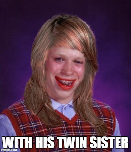 WITH HIS TWIN SISTER | made w/ Imgflip meme maker