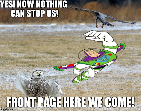 YES! NOW NOTHING CAN STOP US! FRONT PAGE HERE WE COME! | made w/ Imgflip meme maker